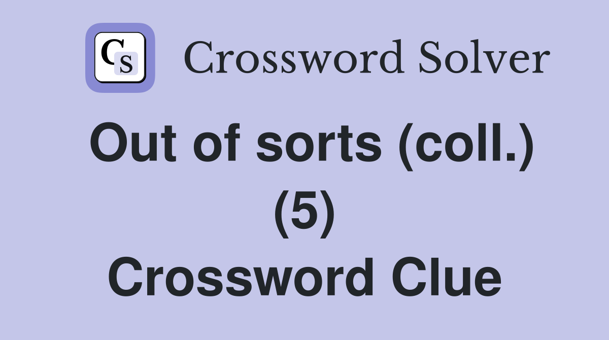 Out of sorts (coll.) (5) Crossword Clue