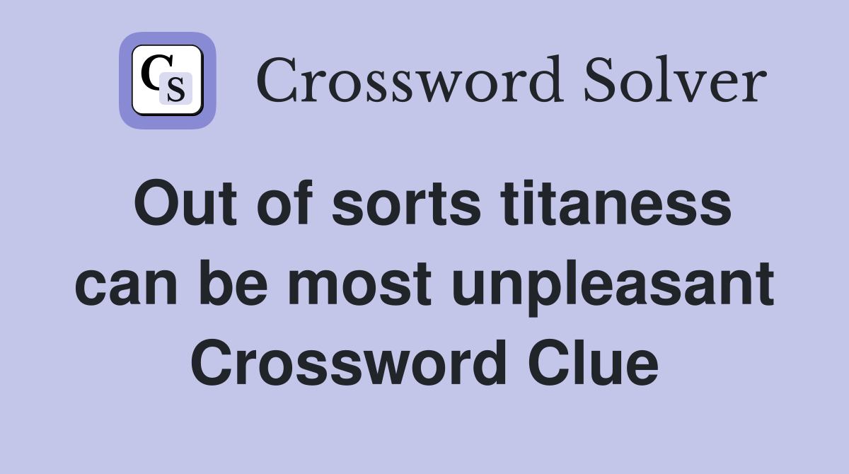 Out of sorts titaness can be most unpleasant Crossword Clue