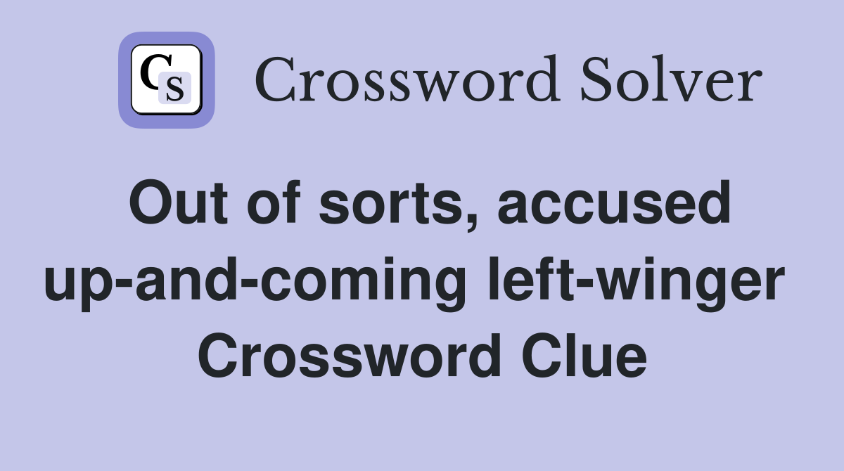 Out of sorts, accused up-and-coming left-winger  Crossword Clue