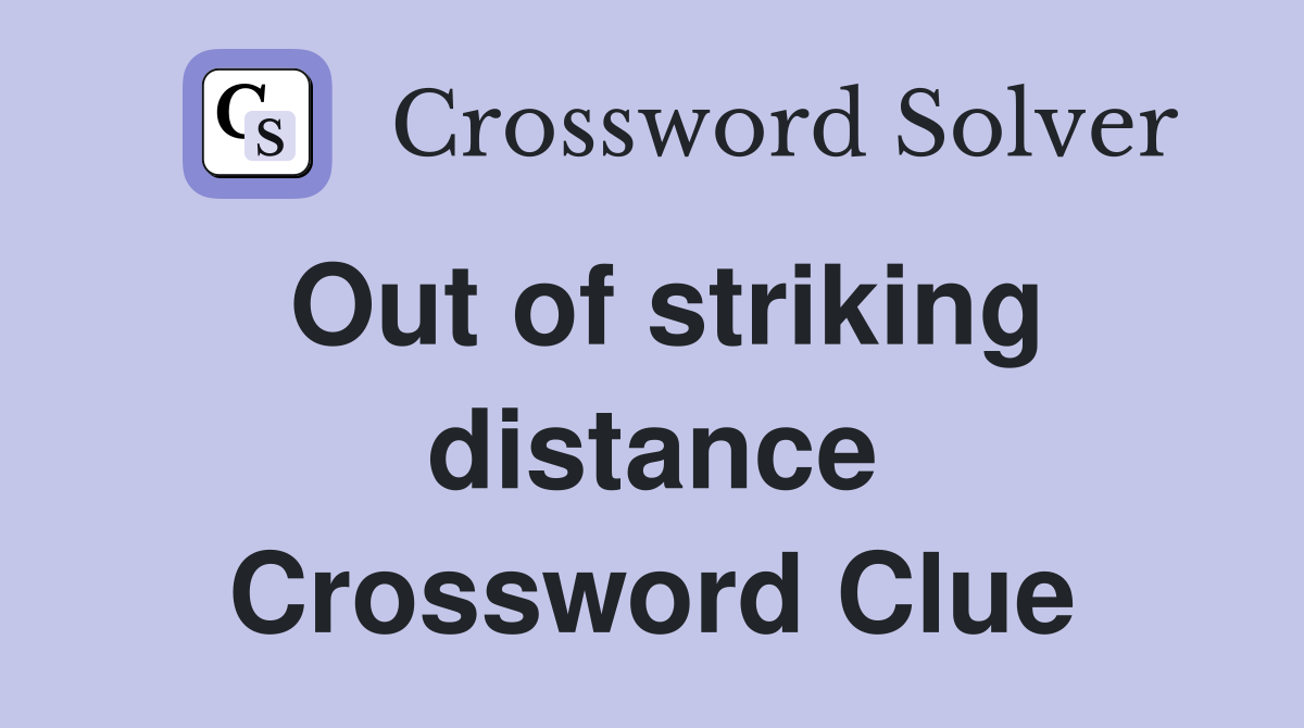 Out of striking distance Crossword Clue