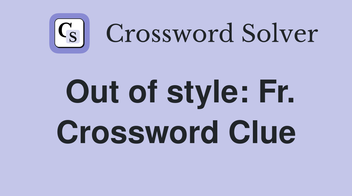 Out of style: Fr. Crossword Clue