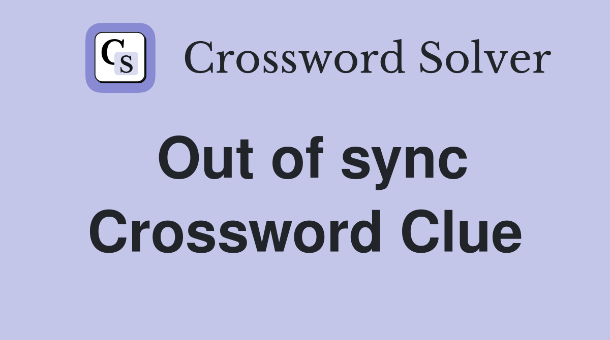Out of sync Crossword Clue