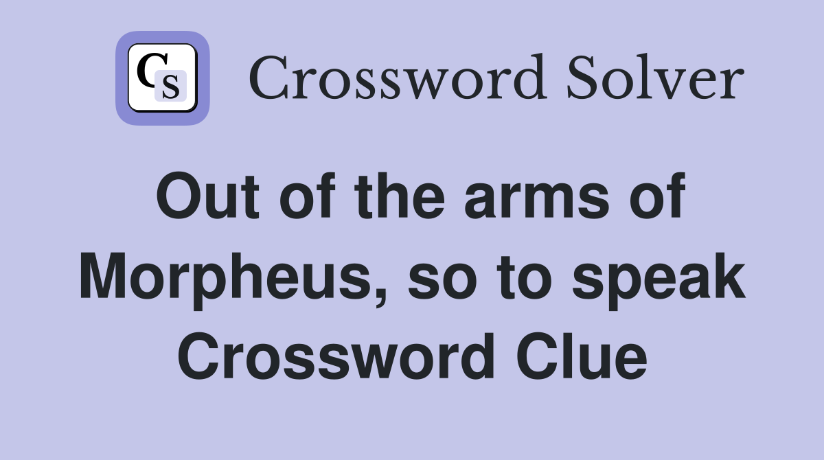 Out of the arms of Morpheus, so to speak Crossword Clue