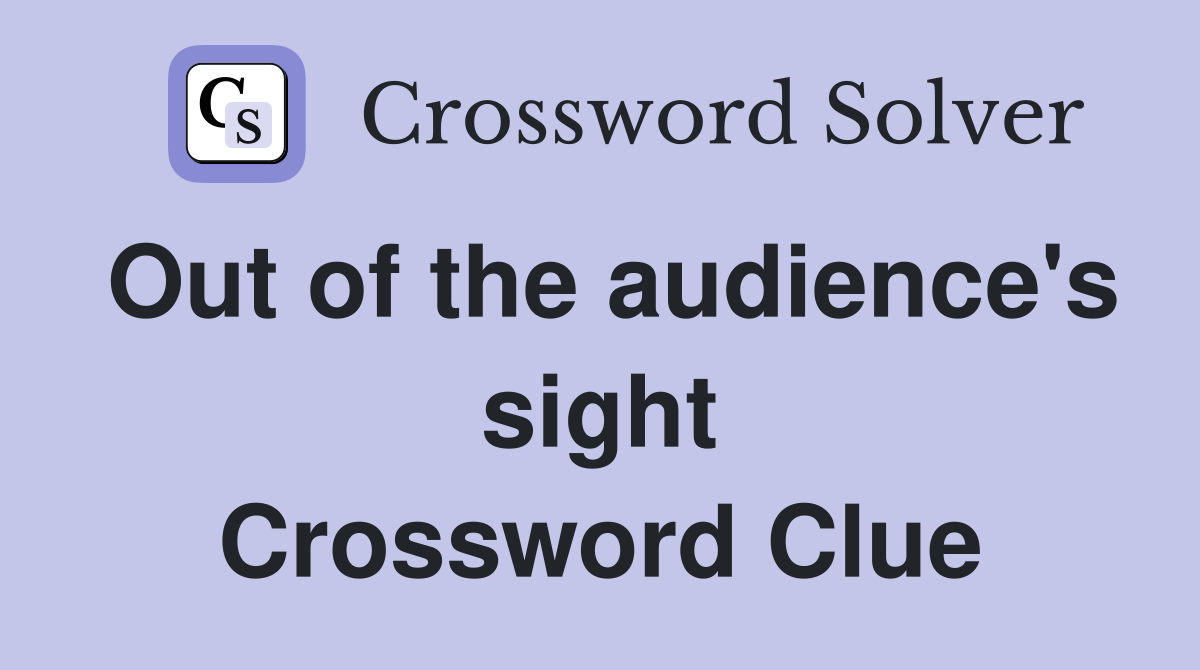Out of the audience's sight Crossword Clue