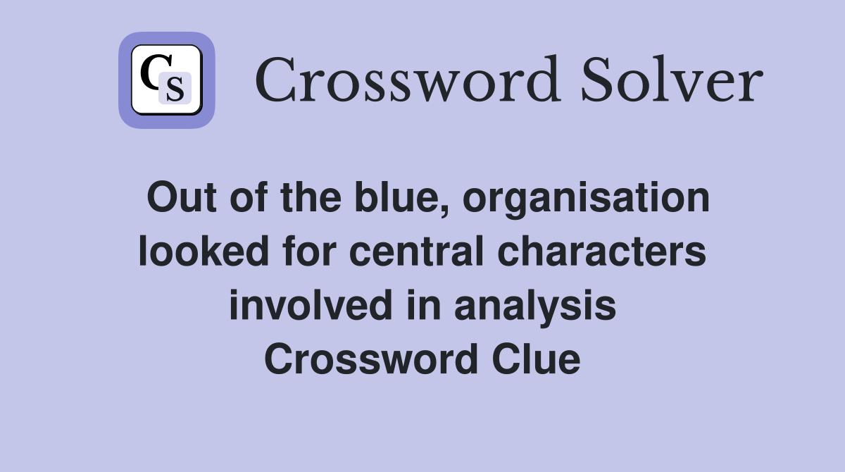 Out of the blue, organisation looked for central characters involved in analysis Crossword Clue