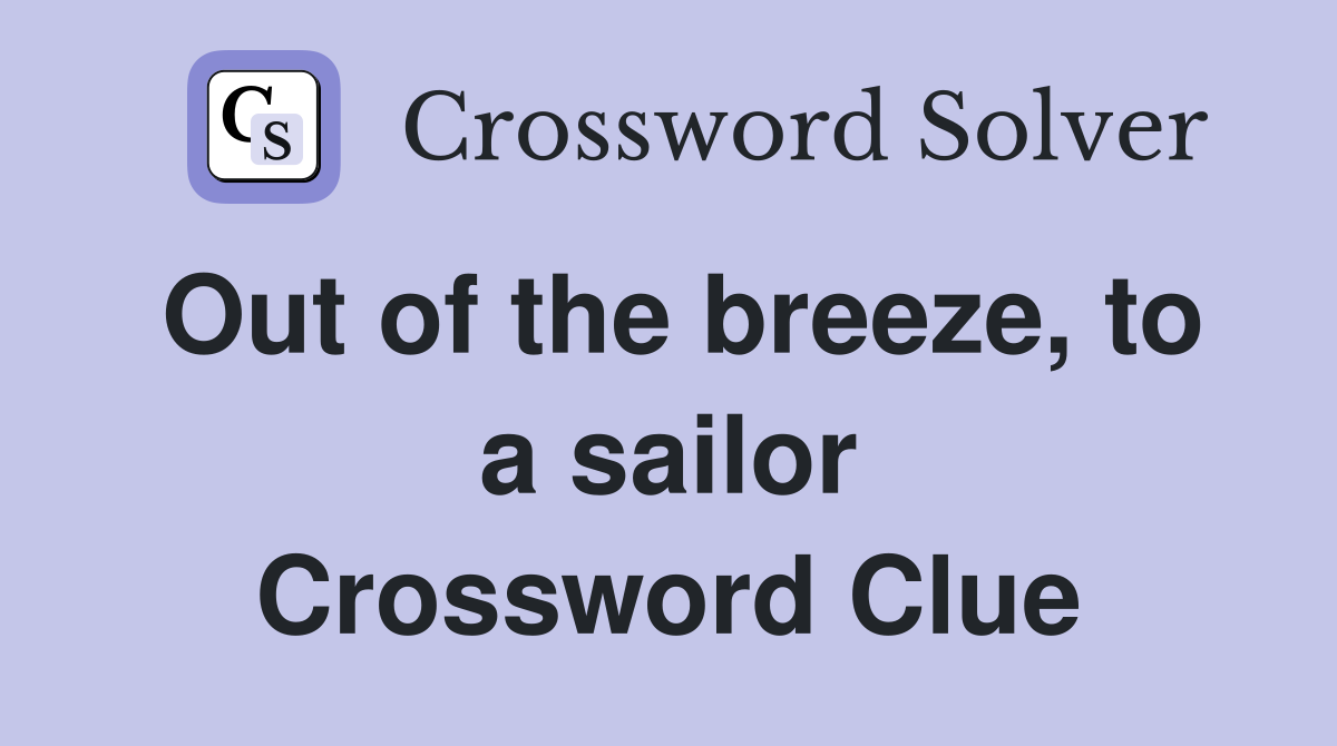 Out of the breeze, to a sailor Crossword Clue