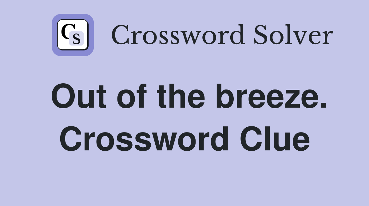 Out of the breeze. Crossword Clue