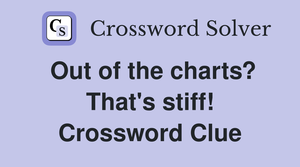 Out of the charts? That's stiff! Crossword Clue