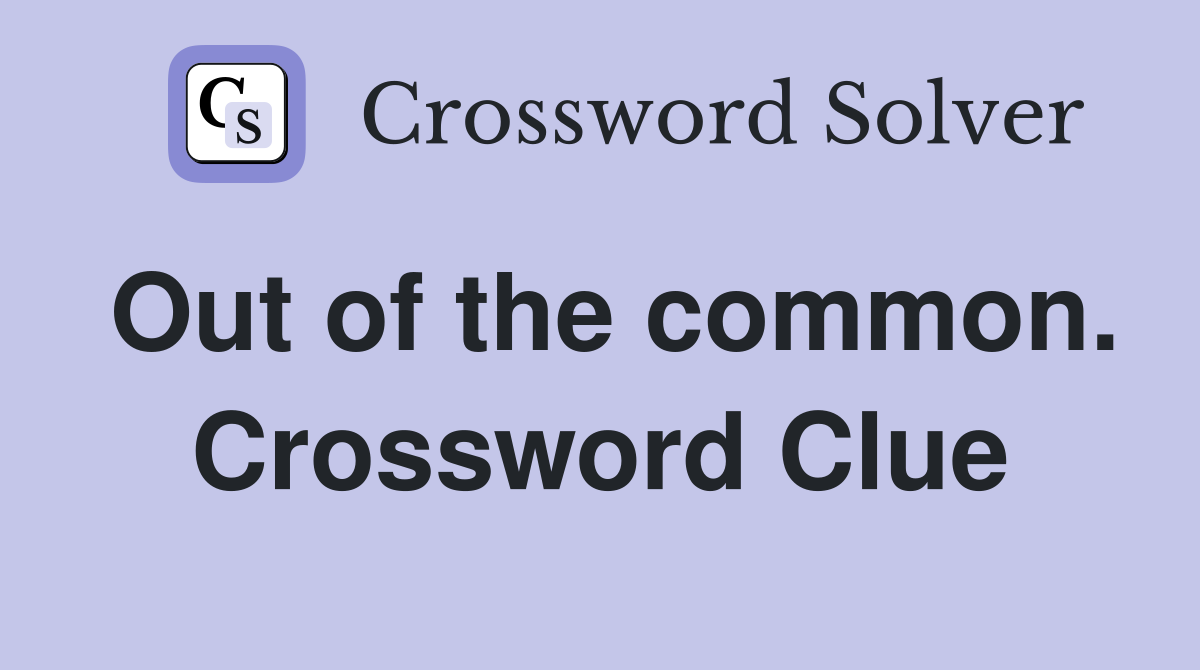 Out of the common. Crossword Clue