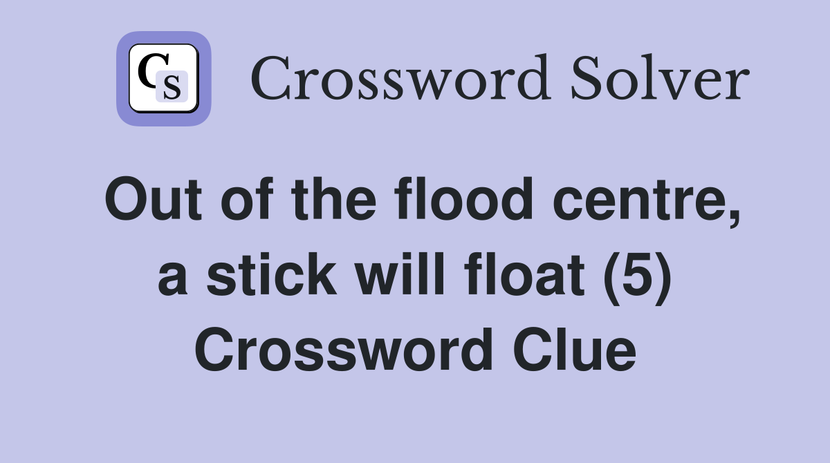 Out of the flood centre, a stick will float (5) Crossword Clue
