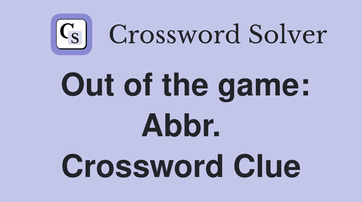 Out of the game: Abbr. Crossword Clue