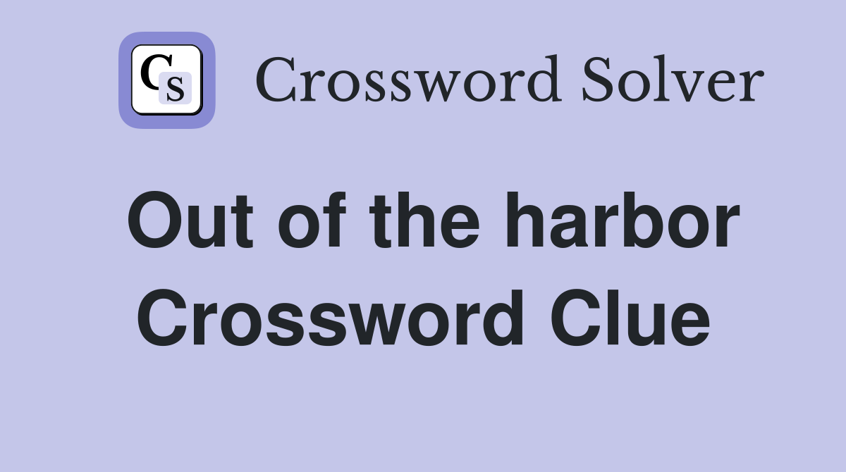 Out of the harbor Crossword Clue