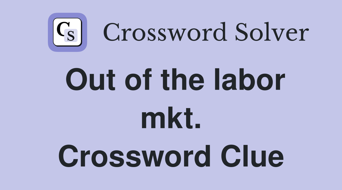 Out of the labor mkt. Crossword Clue