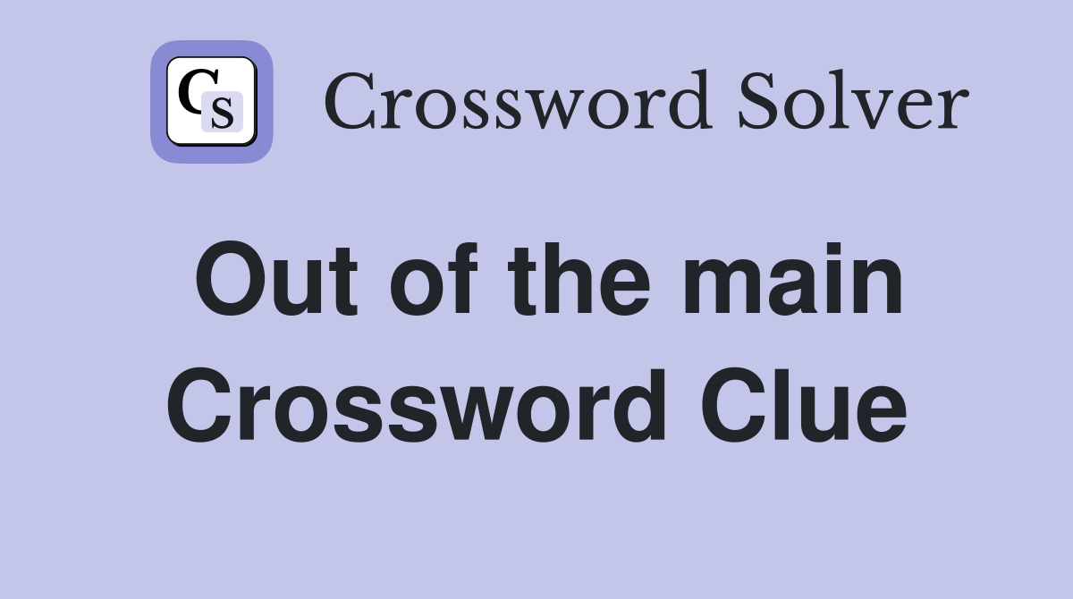 Out of the main Crossword Clue