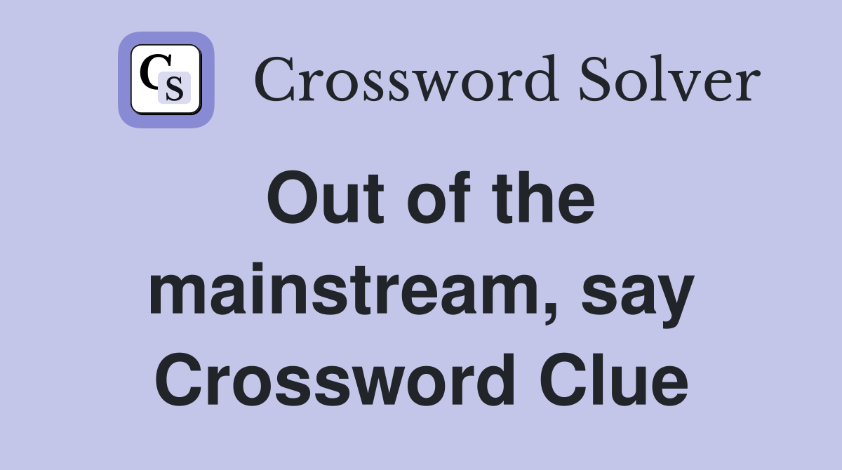 Out of the mainstream, say Crossword Clue