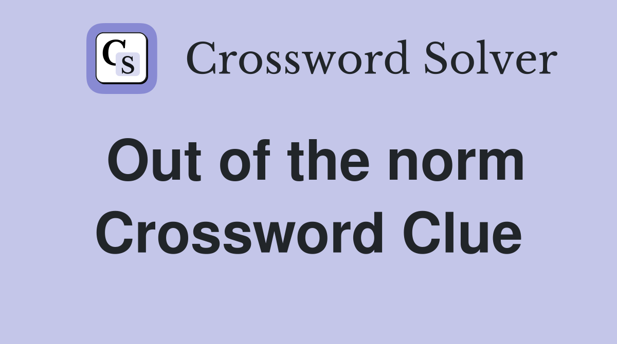 Out of the norm Crossword Clue