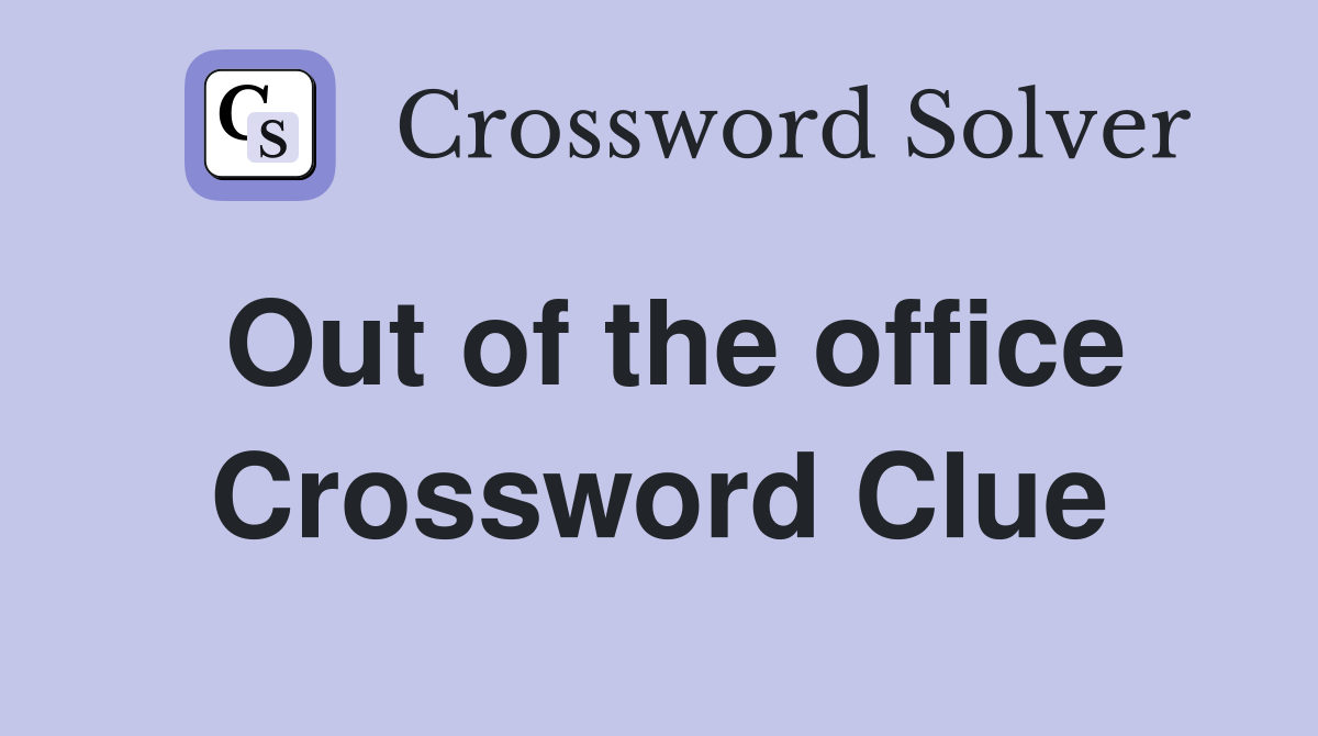 Out of the office Crossword Clue