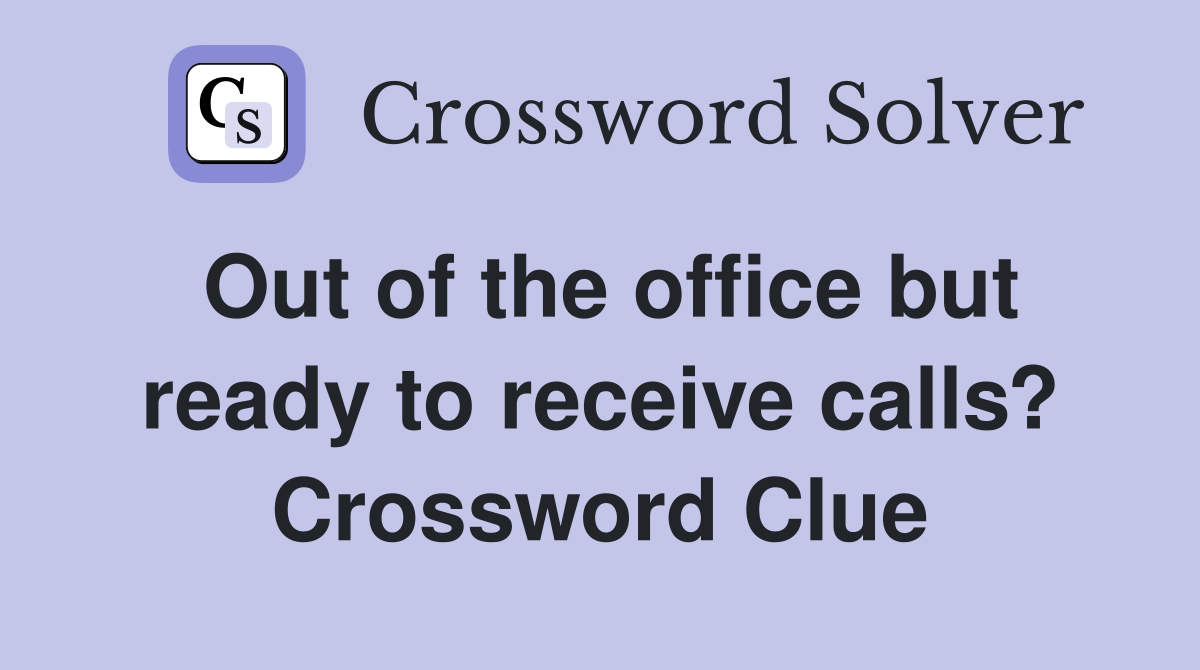 Out of the office but ready to receive calls? Crossword Clue