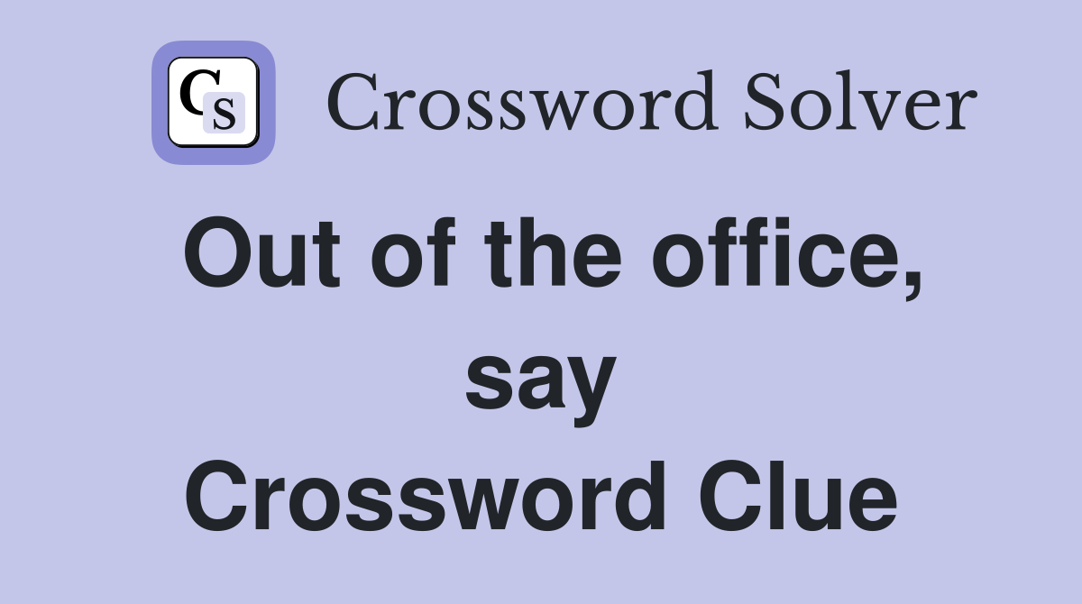 Out of the office, say Crossword Clue