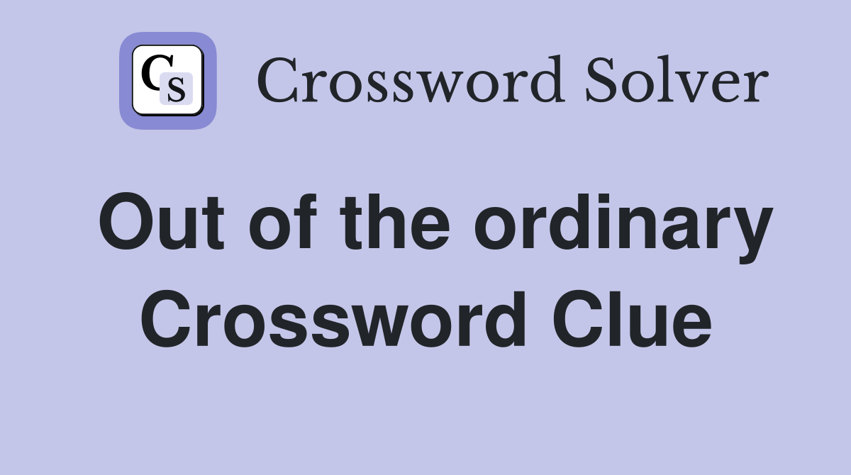 Out of the ordinary Crossword Clue Answers Crossword Solver