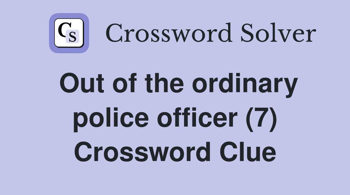 Out of the ordinary police officer (7) Crossword Clue