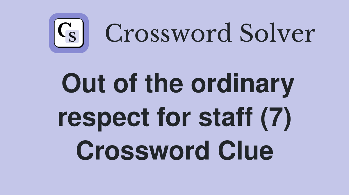 Out of the ordinary respect for staff (7) Crossword Clue