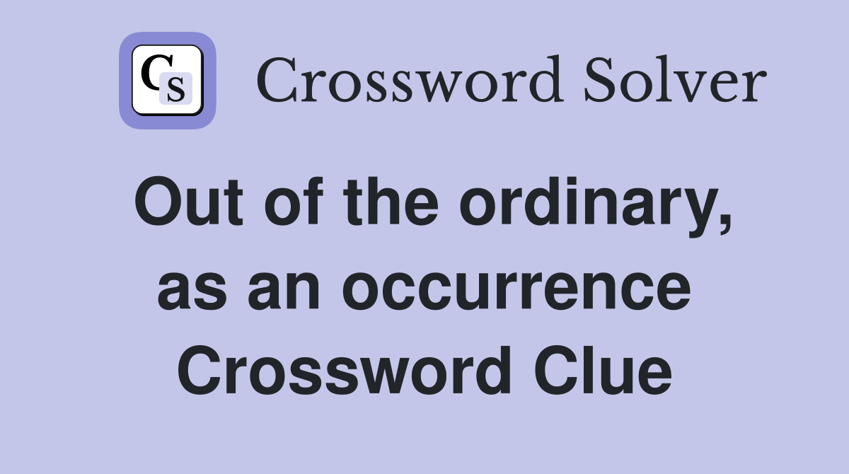 Out of the ordinary, as an occurrence Crossword Clue