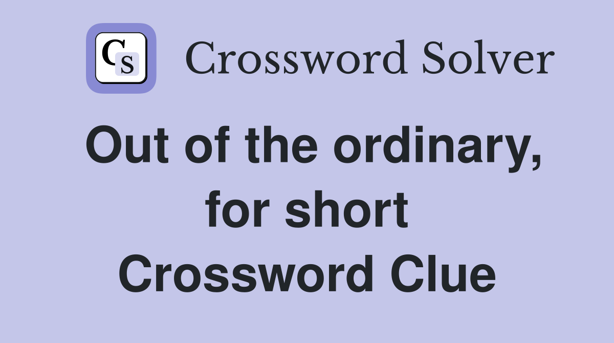 Out of the ordinary, for short Crossword Clue