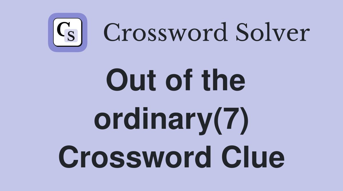Out of the ordinary(7) Crossword Clue