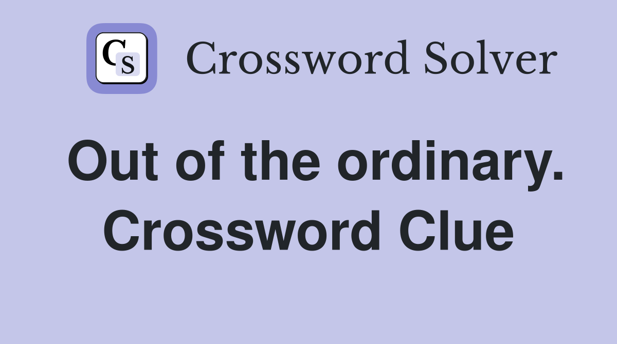 Out of the ordinary. Crossword Clue