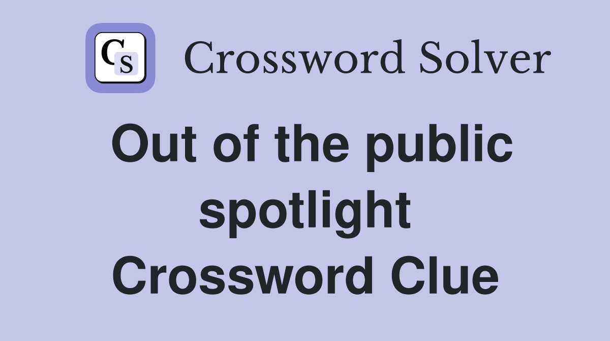 Out of the public spotlight Crossword Clue