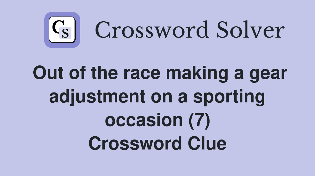 Out of the race making a gear adjustment on a sporting occasion (7) Crossword Clue