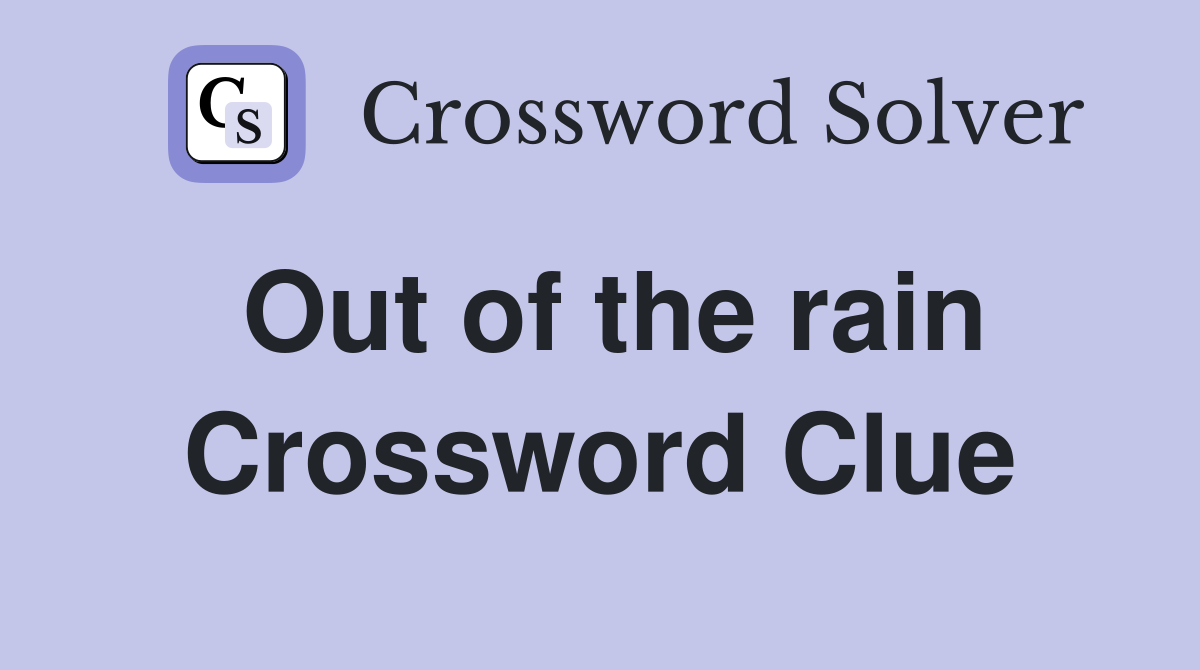 Out of the rain Crossword Clue