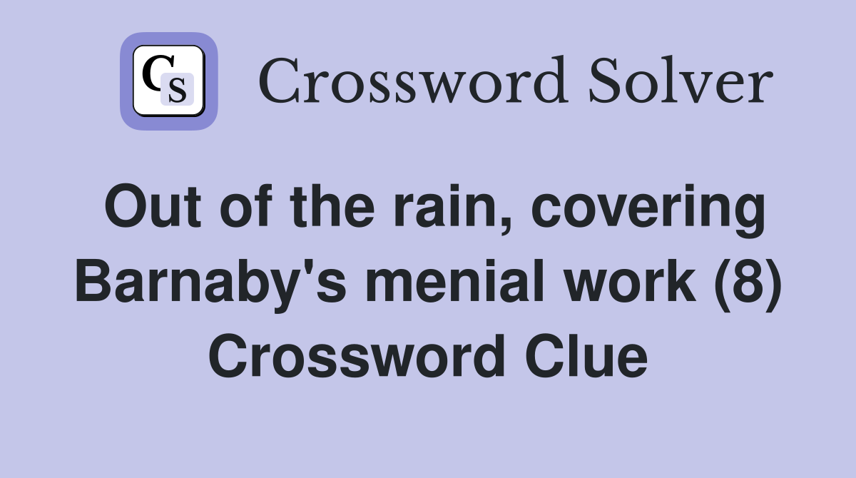 Out of the rain, covering Barnaby's menial work (8) Crossword Clue