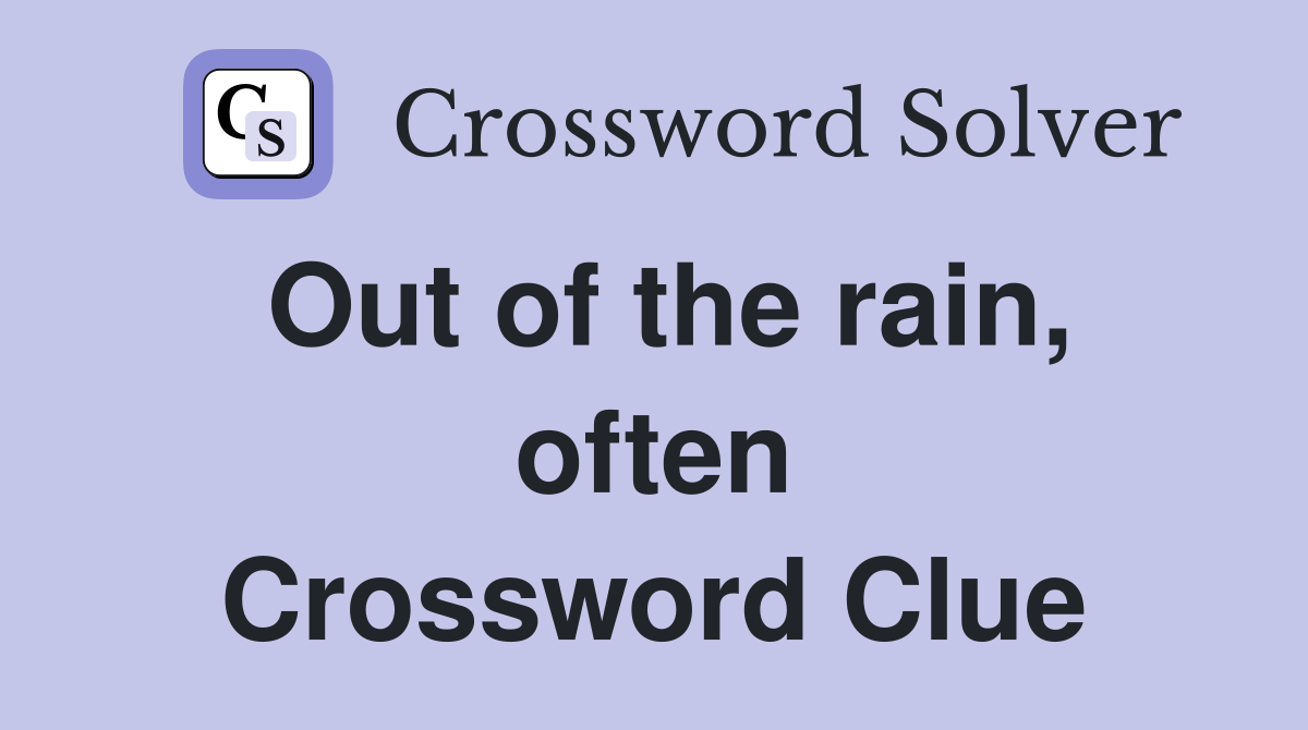Out of the rain, often Crossword Clue