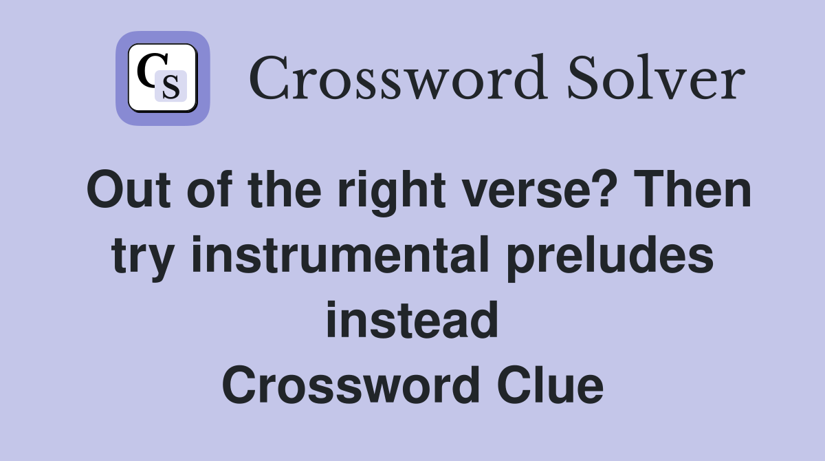 Out of the right verse? Then try instrumental preludes instead Crossword Clue