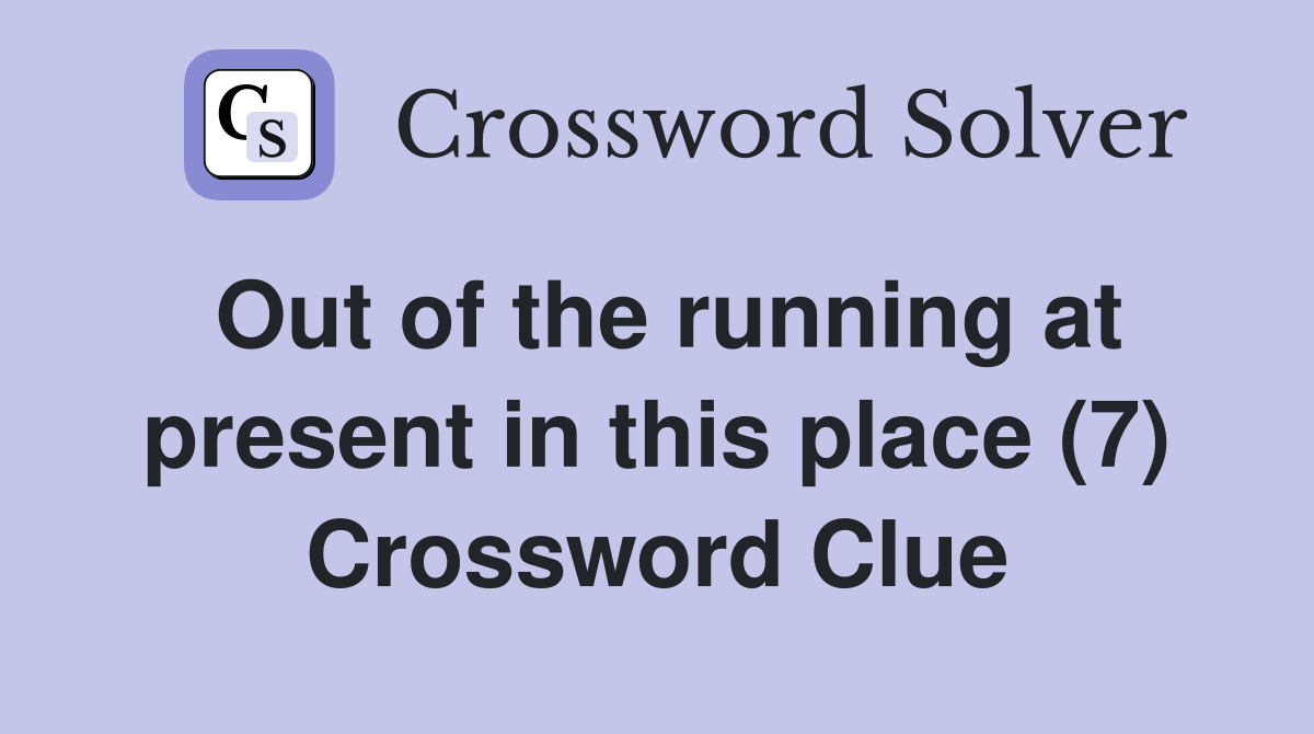 Out of the running at present in this place (7) Crossword Clue