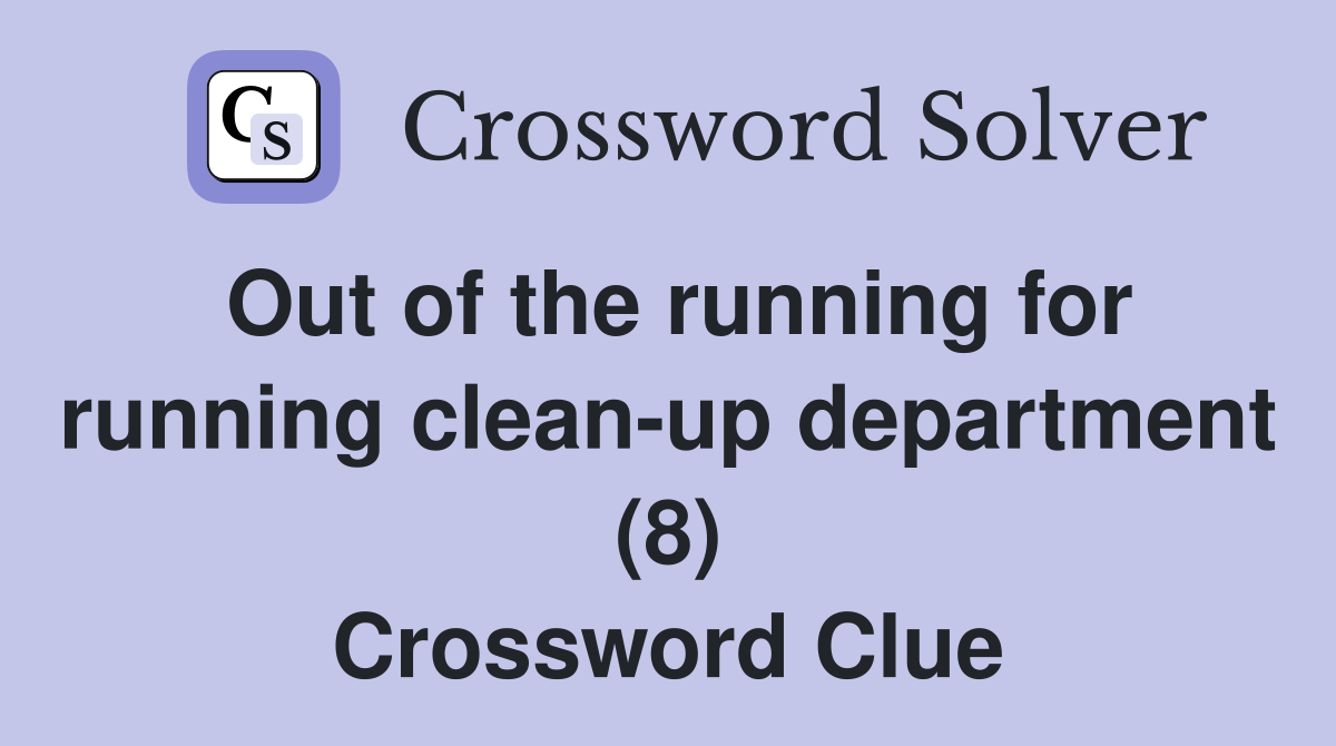 Out of the running for running clean-up department (8) Crossword Clue