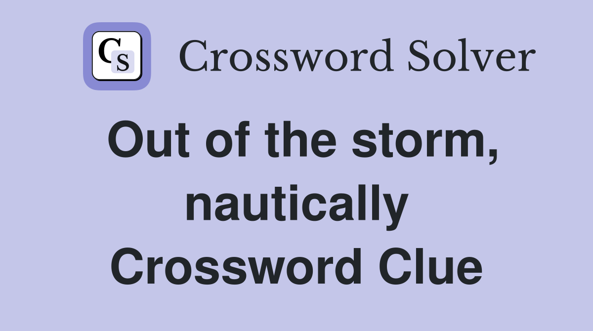 Out of the storm, nautically Crossword Clue