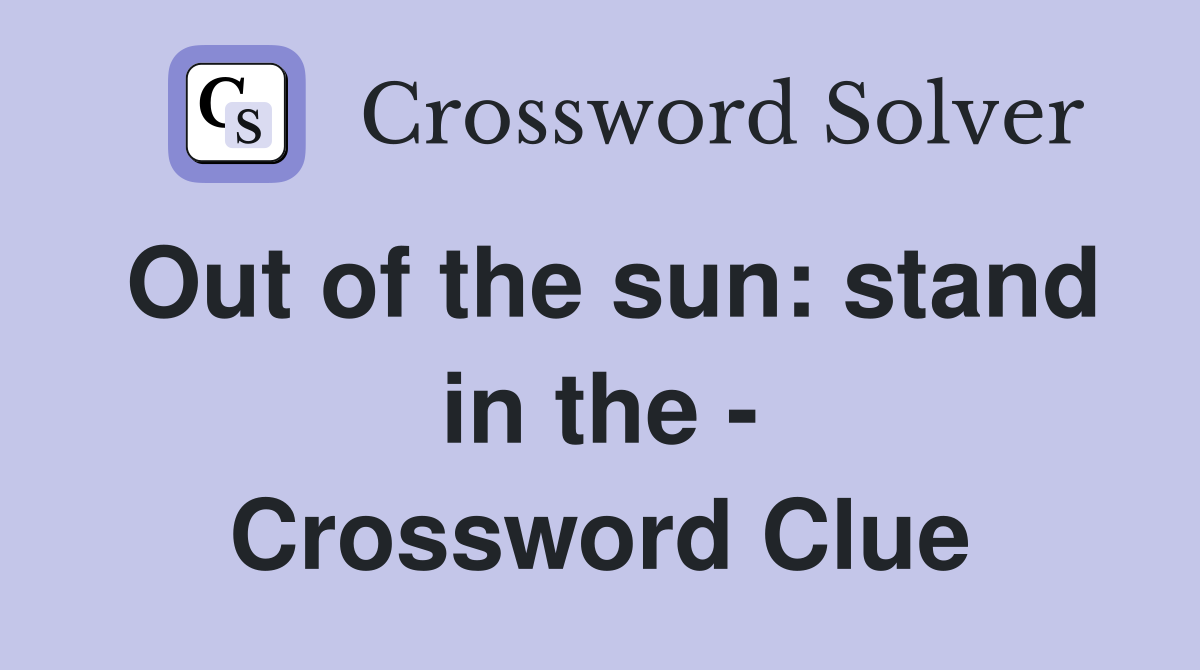 Out of the sun: stand in the - Crossword Clue