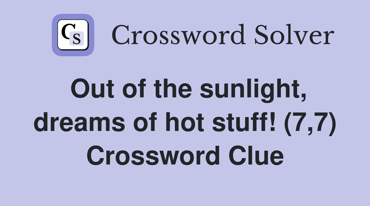 Out of the sunlight, dreams of hot stuff! (7,7) Crossword Clue