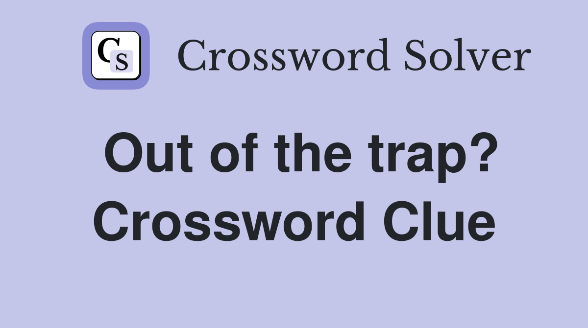Out of the trap? Crossword Clue