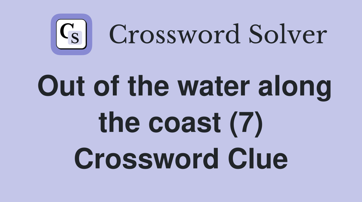 Out of the water along the coast (7) Crossword Clue