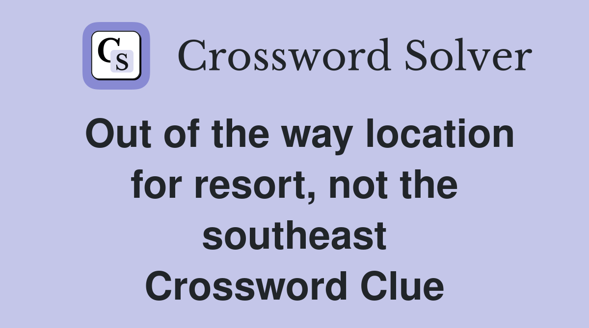 Out of the way location for resort, not the southeast Crossword Clue