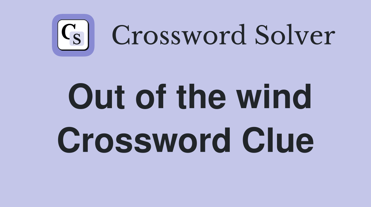 Out of the wind Crossword Clue