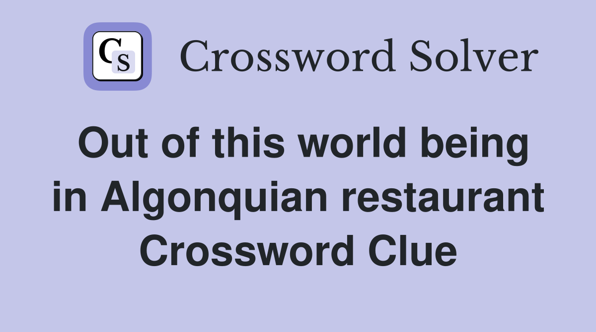 Out of this world being in Algonquian restaurant Crossword Clue