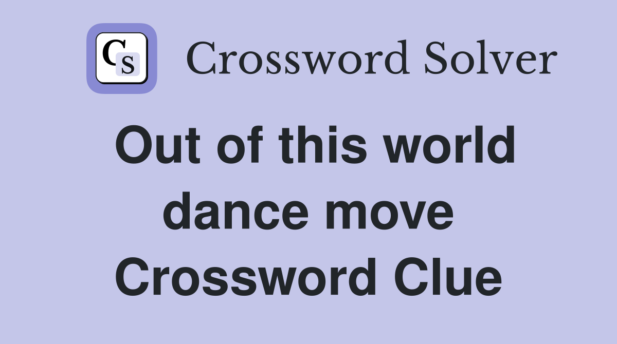 Out of this world dance move Crossword Clue