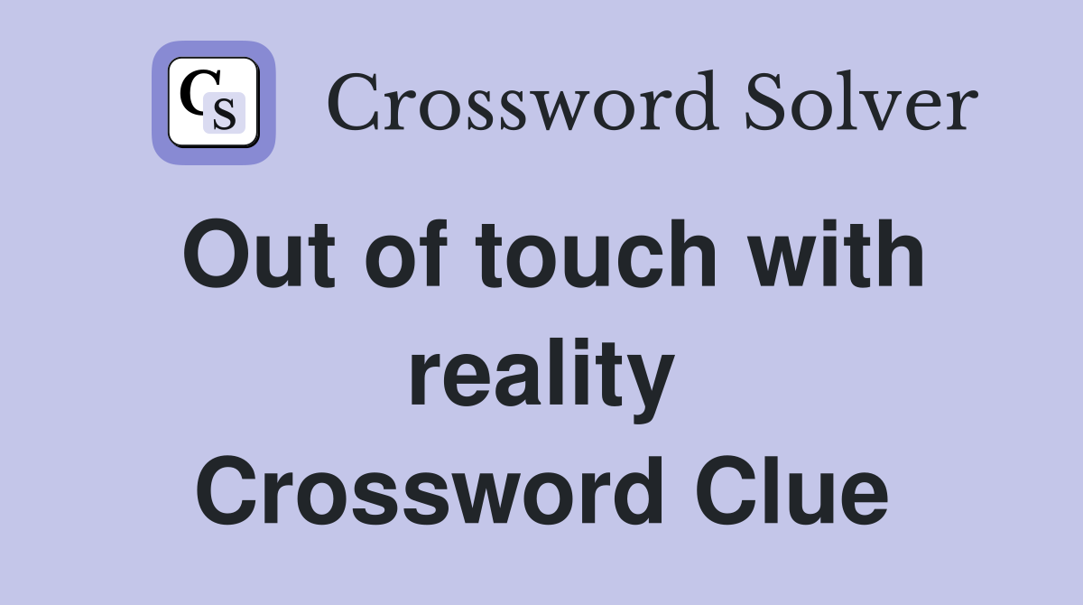 Out of touch with reality Crossword Clue