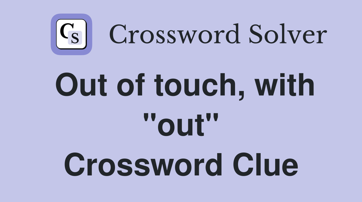 Out of touch, with "out" Crossword Clue