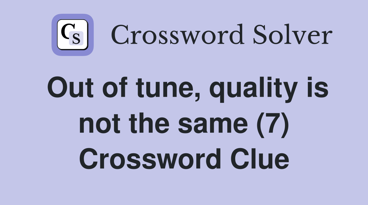 Out of tune, quality is not the same (7) Crossword Clue